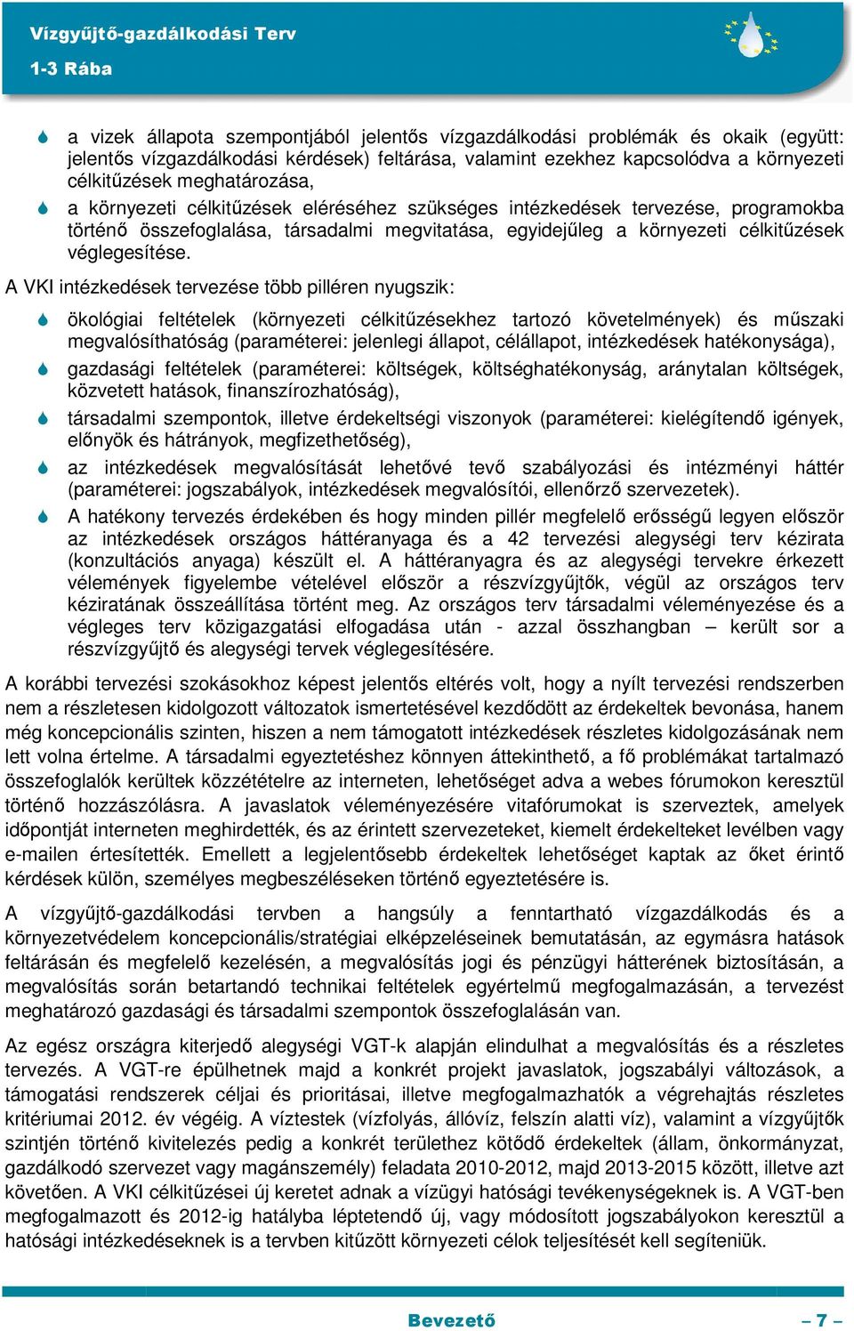 A VKI intézkedések tervezése több pilléren nyugszik: ökológiai feltételek (környezeti célkitőzésekhez tartozó követelmények) és mőszaki megvalósíthatóság (paraméterei: jelenlegi állapot, célállapot,