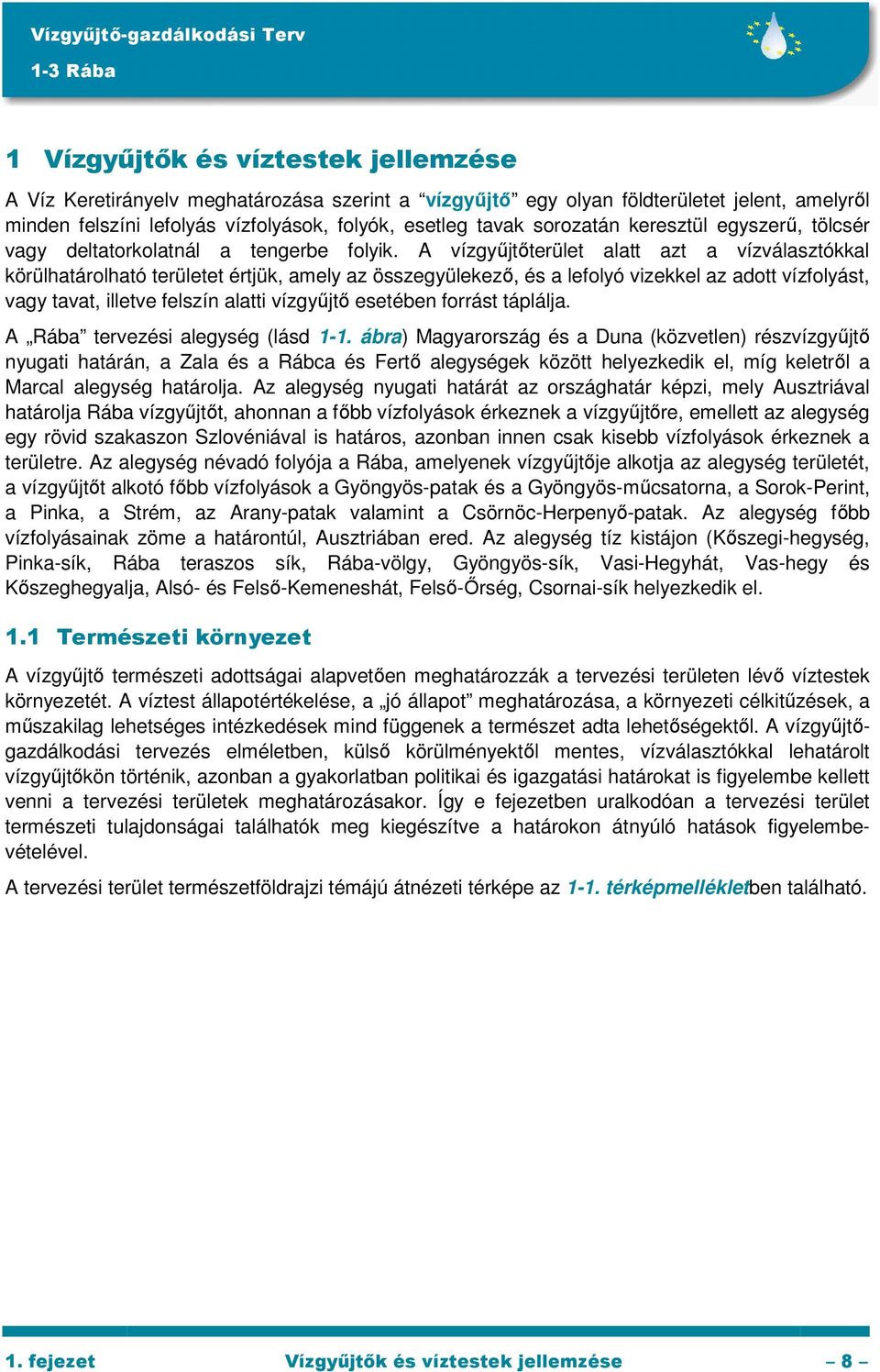 A vízgyőjtıterület alatt azt a vízválasztókkal körülhatárolható területet értjük, amely az összegyülekezı, és a lefolyó vizekkel az adott vízfolyást, vagy tavat, illetve felszín alatti vízgyőjtı