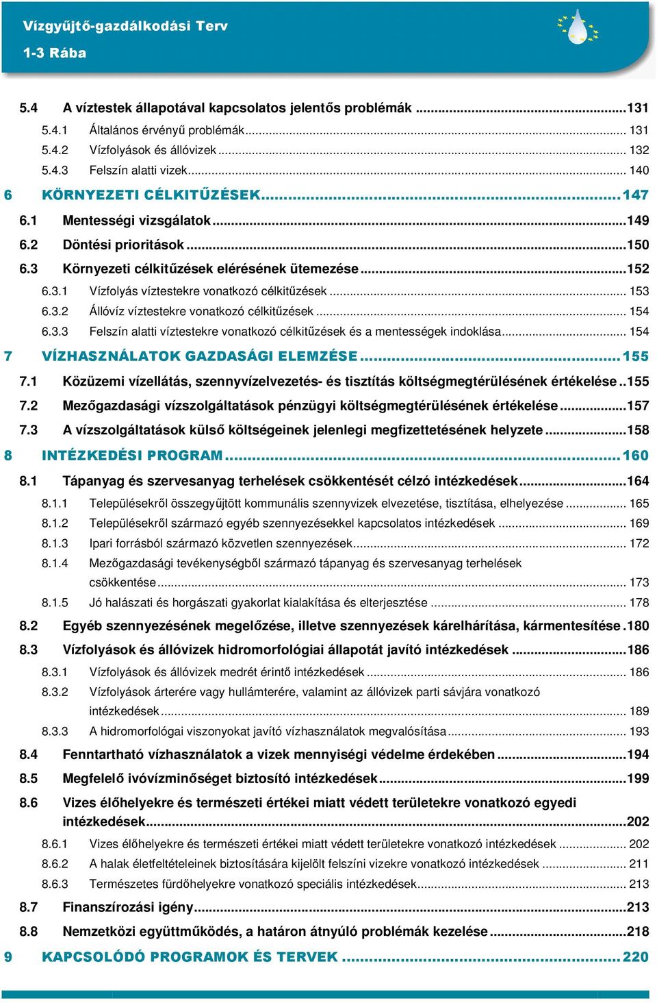 .. 153 6.3.2 Állóvíz víztestekre vonatkozó célkitőzések... 154 6.3.3 Felszín alatti víztestekre vonatkozó célkitőzések és a mentességek indoklása... 154 7 VÍZHASZNÁLATOK GAZDASÁGI ELEMZÉSE...155 7.