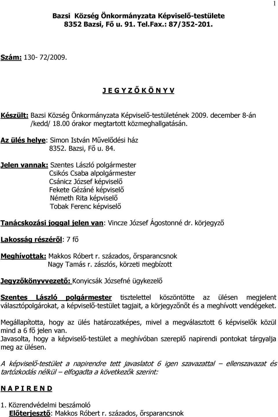Jelen vannak: Szentes László polgármester Csikós Csaba alpolgármester Csánicz József képviselő Fekete Gézáné képviselő Németh Rita képviselő Tobak Ferenc képviselő Tanácskozási joggal jelen van: