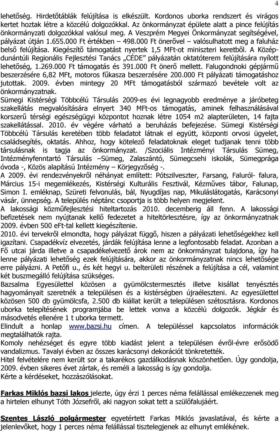 000 Ft önerővel valósulhatott meg a faluház belső felújítása. Kiegészítő támogatást nyertek 1,5 MFt-ot miniszteri keretből.