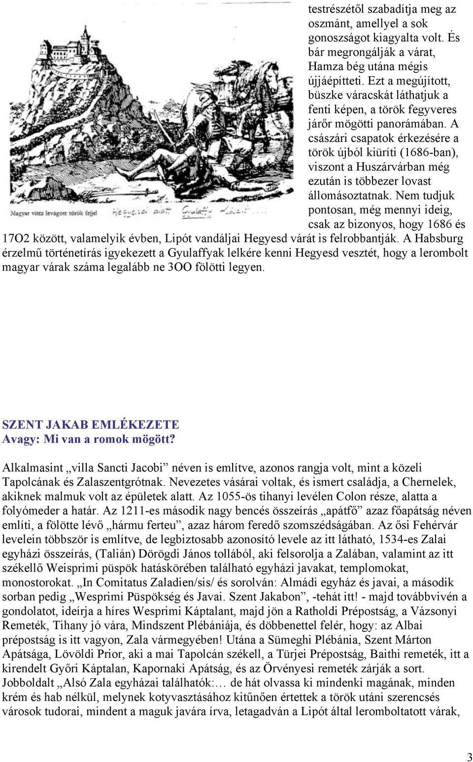 A császári csapatok érkezésére a török újból kiüríti (1686-ban), viszont a Huszárvárban még ezután is többezer lovast állomásoztatnak.