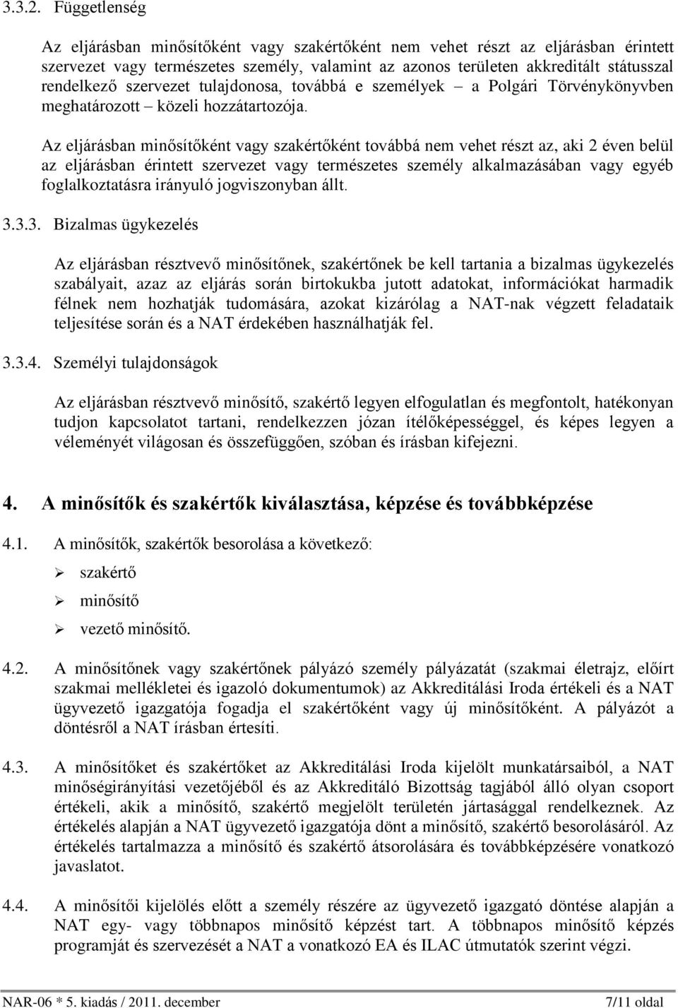 szervezet tulajdonosa, továbbá e személyek a Polgári Törvénykönyvben meghatározott közeli hozzátartozója.