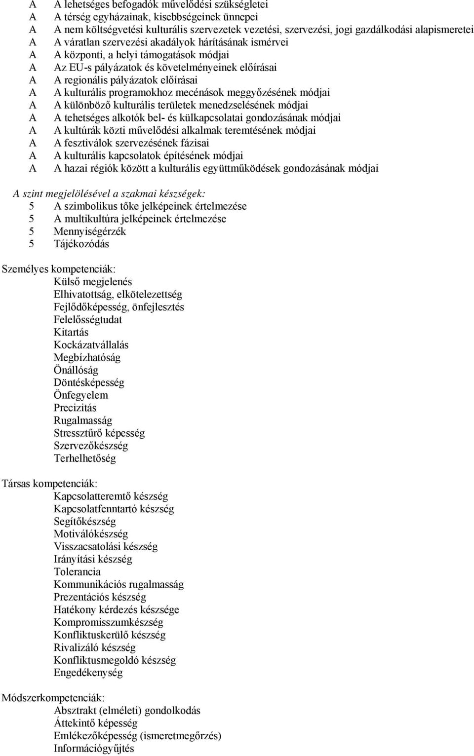 meggyőzésének módjai különböző kulturális területek menedzselésének módjai tehetséges alkotók bel- és külkapcsolatai gondozásának módjai kultúrák közti művelődési alkalmak teremtésének módjai