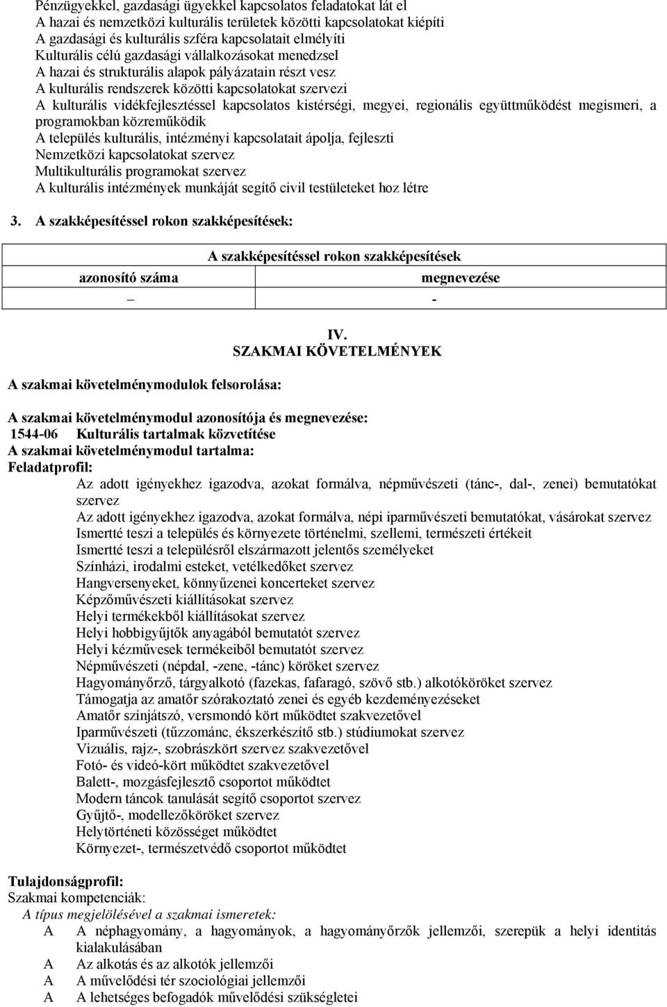 megyei, regionális együttműködést megismeri, a programokban közreműködik település kulturális, intézményi kapcsolatait ápolja, fejleszti Nemzetközi kapcsolatokat szervez Multikulturális programokat