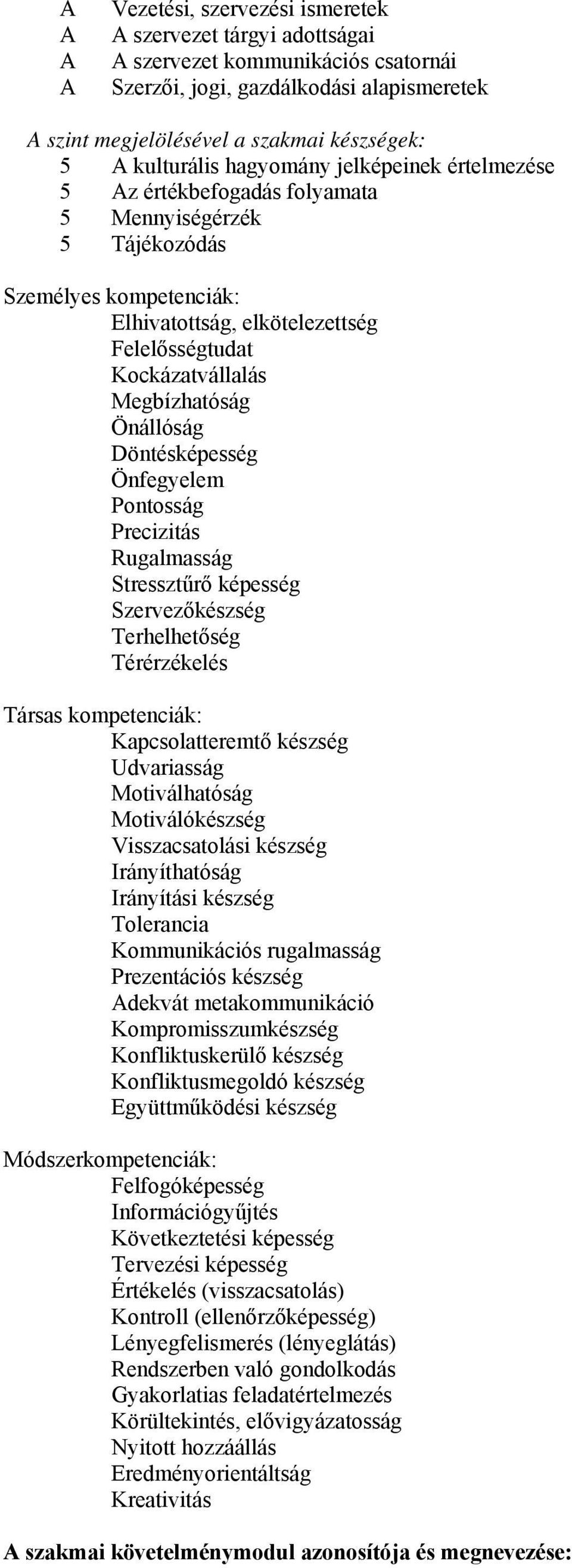 Döntésképesség Önfegyelem Pontosság Precizitás Rugalmasság Stressztűrő képesség Szervezőkészség Terhelhetőség Térérzékelés Társas kompetenciák: Kapcsolatteremtő készség Udvariasság Motiválhatóság