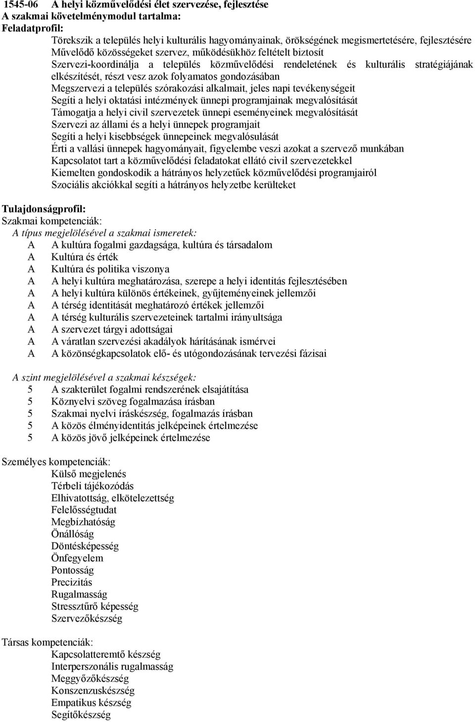 folyamatos gondozásában Megszervezi a település szórakozási alkalmait, jeles napi tevékenységeit Segíti a helyi oktatási intézmények ünnepi programjainak megvalósítását Támogatja a helyi civil