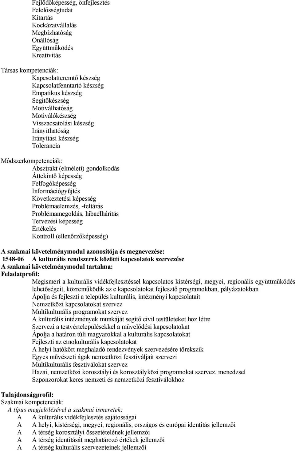 képesség Felfogóképesség Információgyűjtés Következtetési képesség Problémaelemzés, -feltárás Problémamegoldás, hibaelhárítás Tervezési képesség Értékelés Kontroll (ellenőrzőképesség) szakmai