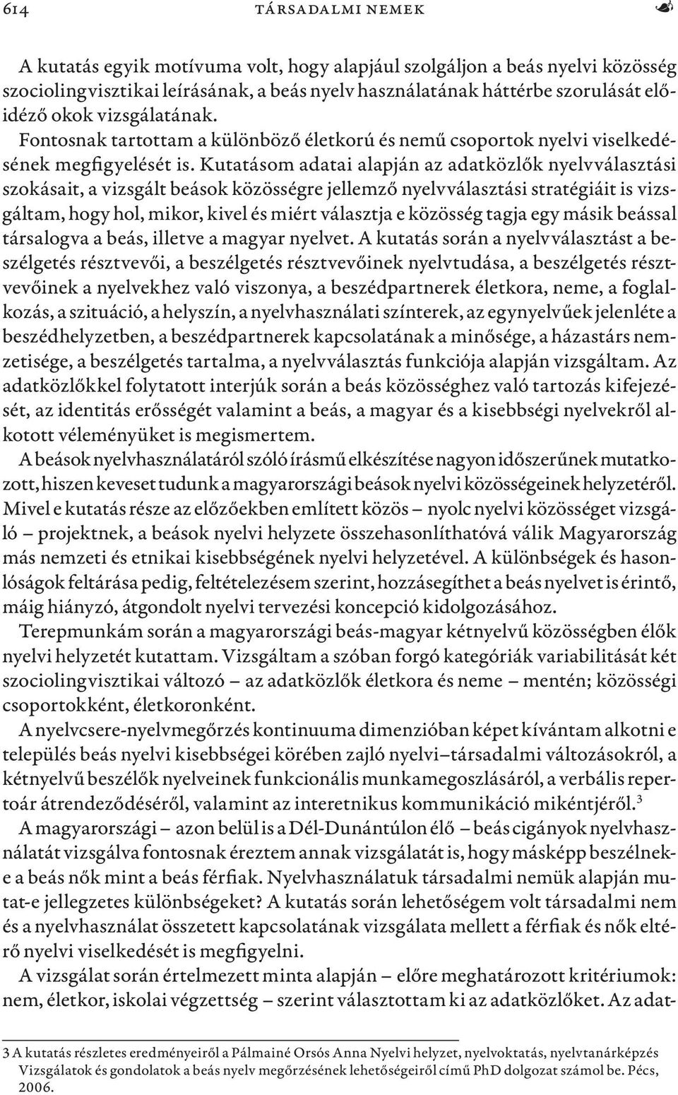 Kutatásom adatai alapján az adatközlők nyelvválasztási szokásait, a vizsgált beások közösségre jellemző nyelvválasztási stratégiáit is vizsgáltam, hogy hol, mikor, kivel és miért választja e közösség