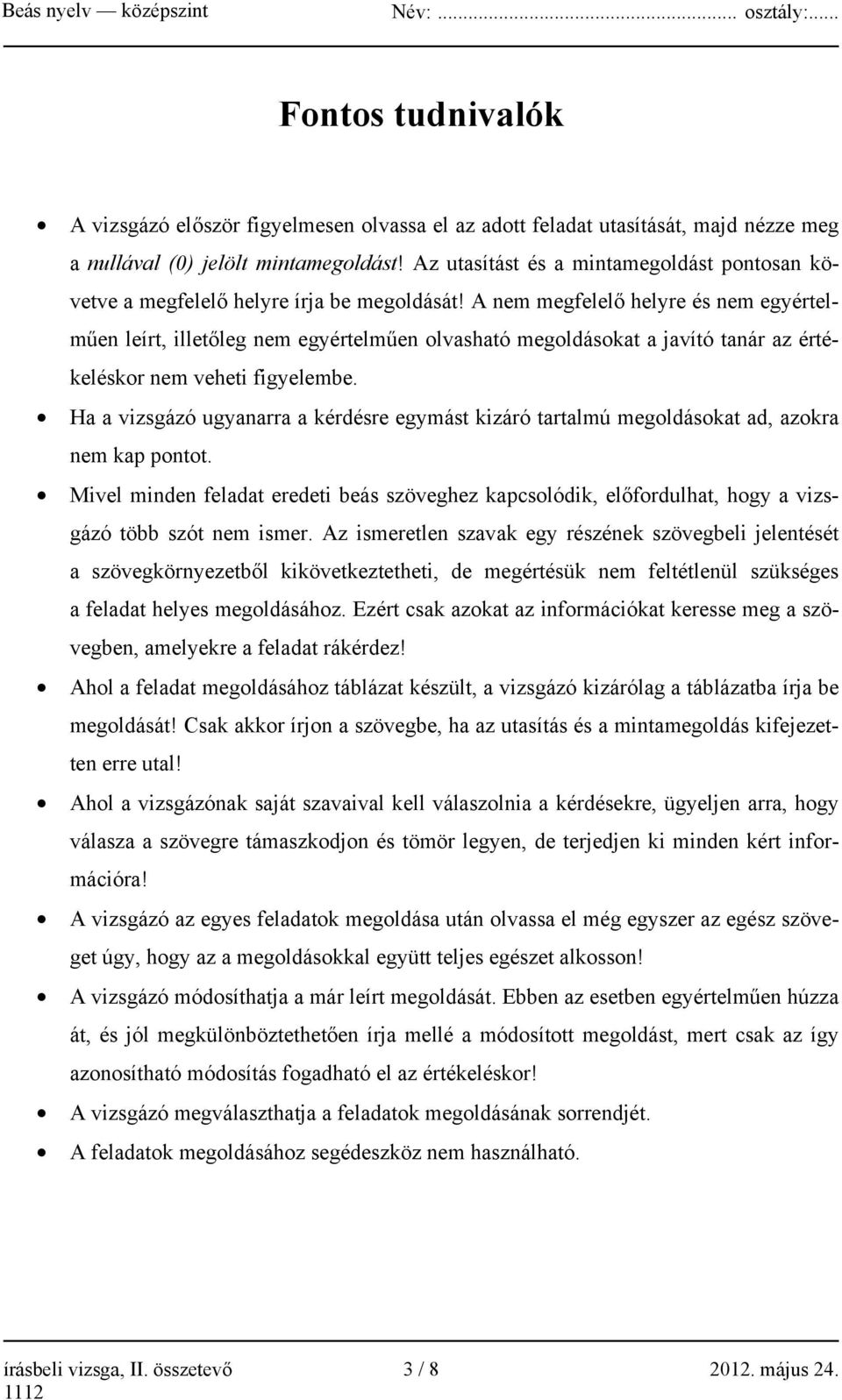 A nem megfelelő helyre és nem egyértelműen leírt, illetőleg nem egyértelműen olvasható megoldásokat a javító tanár az értékeléskor nem veheti figyelembe.