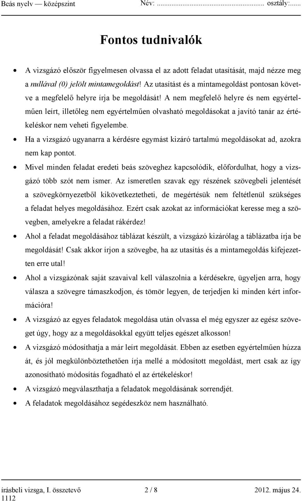 A nem megfelelő helyre és nem egyértelműen leírt, illetőleg nem egyértelműen olvasható megoldásokat a javító tanár az értékeléskor nem veheti figyelembe.