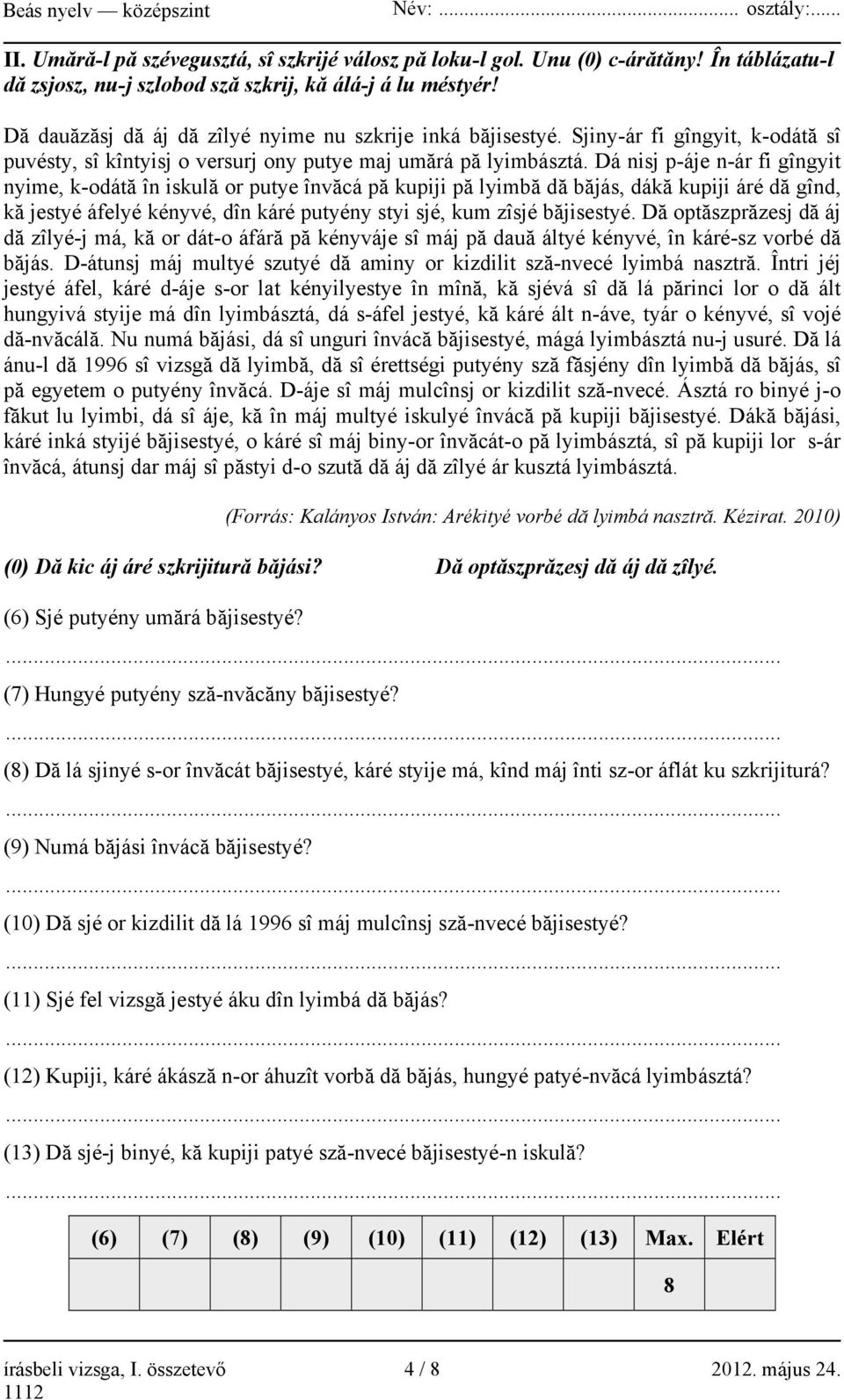 Dá nisj p-áje n-ár fi gîngyit nyime, k-odátă în iskulă or putye învăcá pă kupiji pă lyimbă dă băjás, dákă kupiji áré dă gînd, kă jestyé áfelyé kényvé, dîn káré putyény styi sjé, kum zîsjé băjisestyé.