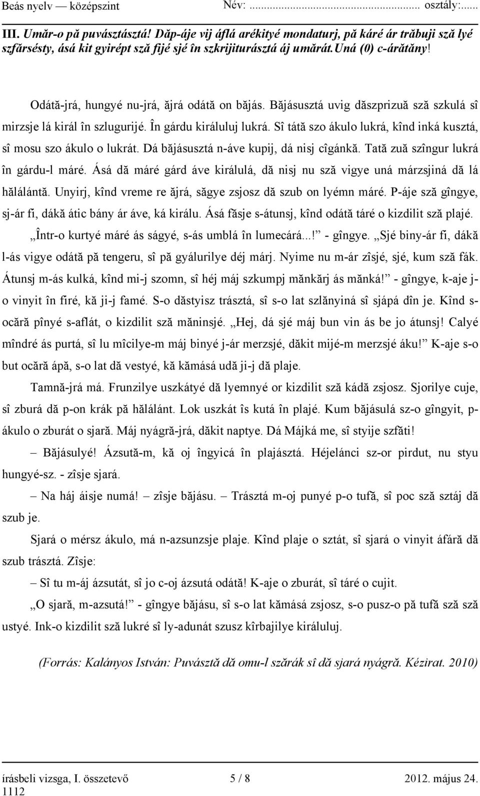 Sî tátă szo ákulo lukrá, kînd inká kusztá, sî mosu szo ákulo o lukrát. Dá băjásusztá n-áve kupij, dá nisj cîgánkă. Tată zuă szîngur lukrá în gárdu-l máré.