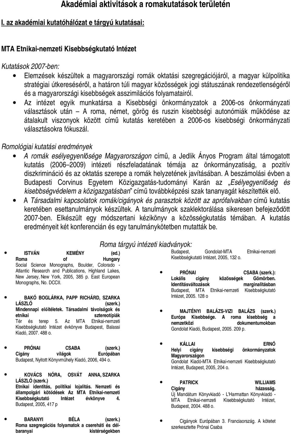 útkeresésérıl, a határon túli magyar közösségek jogi státuszának rendezetlenségérıl és a magyarországi kisebbségek asszimilációs folyamatairól.