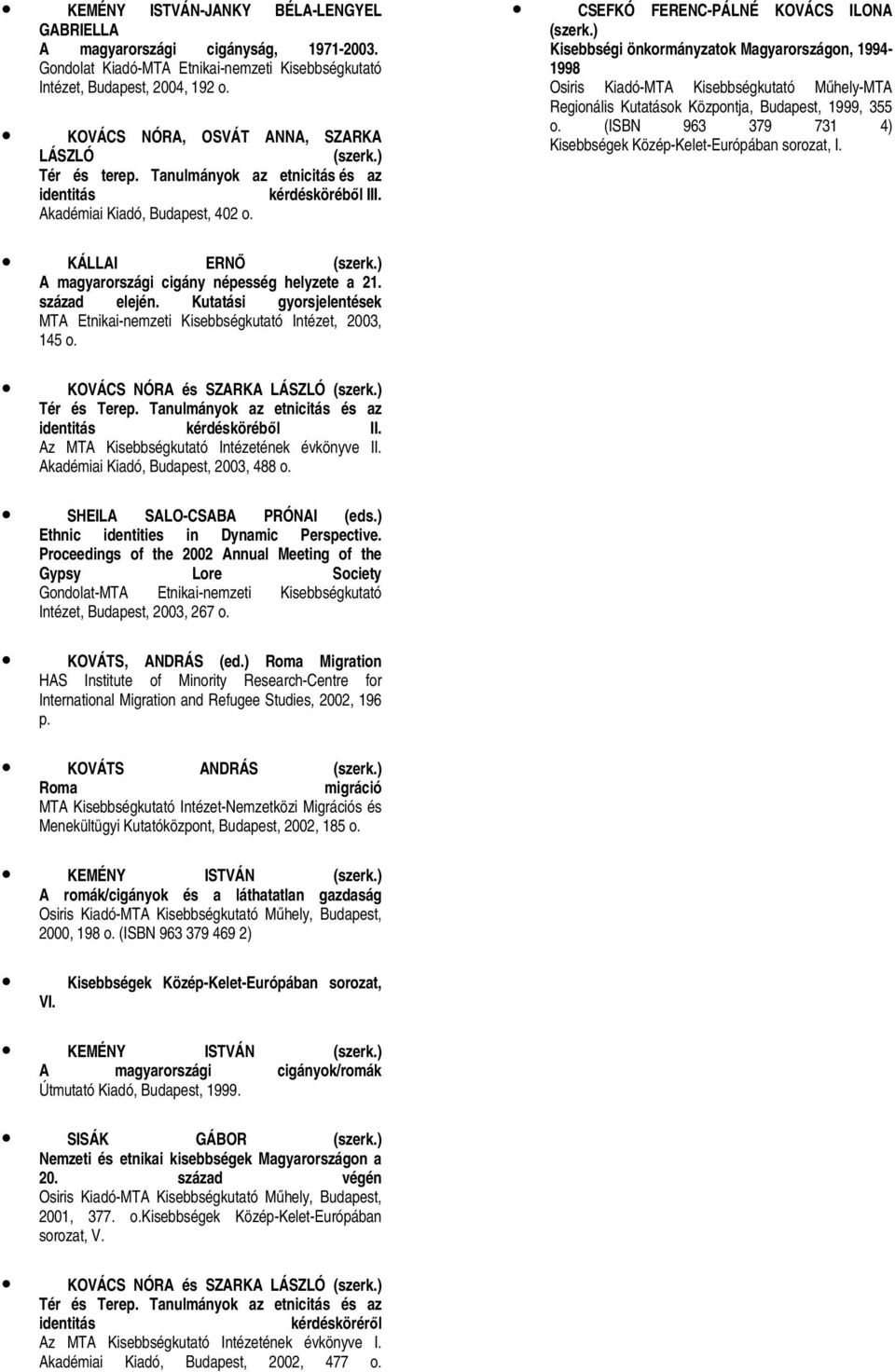 ) Kisebbségi önkormányzatok Magyarországon, 1994-1998 Osiris Kiadó-MTA Kisebbségkutató Mőhely-MTA Regionális Kutatások Központja, Budapest, 1999, 355 o.