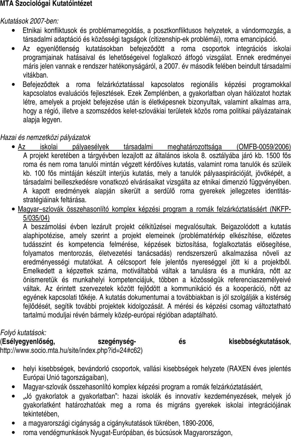 Ennek eredményei máris jelen vannak e rendszer hatékonyságáról, a 2007. év második felében beindult társadalmi vitákban.