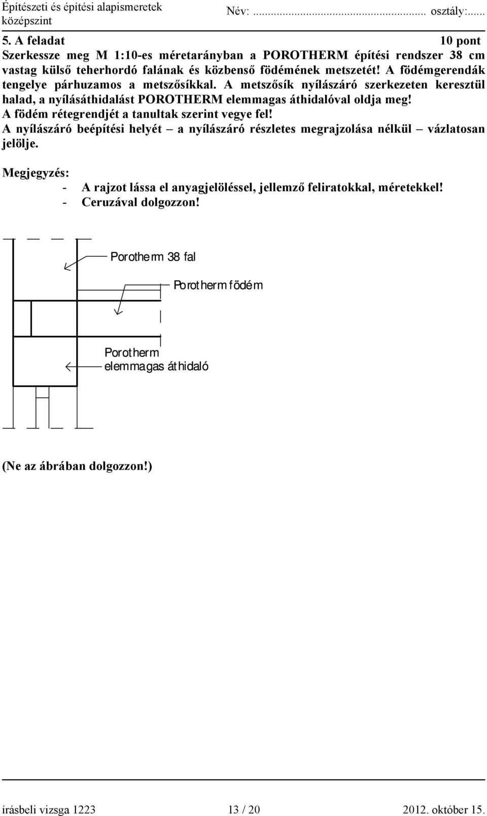 A födém rétegrendjét a tanultak szerint vegye fel! A nyílászáró beépítési helyét a nyílászáró részletes megrajzolása nélkül vázlatosan jelölje.