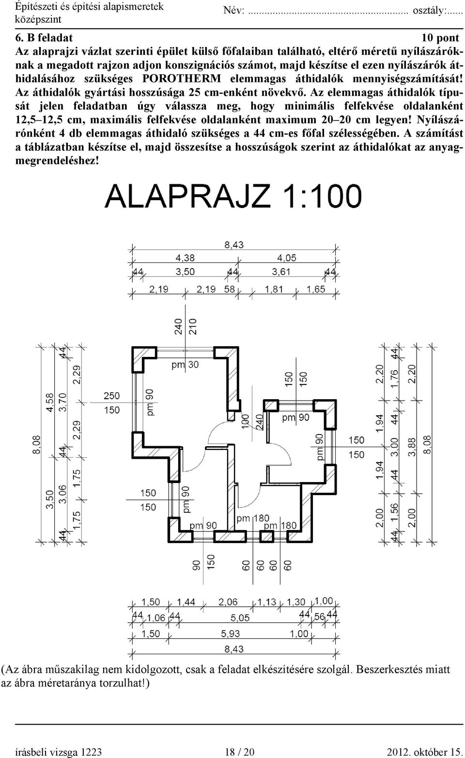 Az elemmagas áthidalók típusát jelen feladatban úgy válassza meg, hogy minimális felfekvése oldalanként 12,5 12,5 cm, maximális felfekvése oldalanként maximum 20 20 cm legyen!