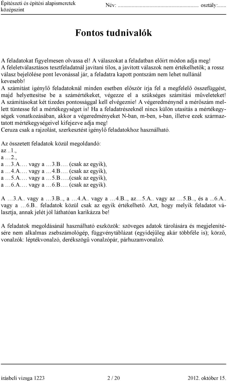 A számítást igénylő feladatoknál minden esetben először írja fel a megfelelő összefüggést, majd helyettesítse be a számértékeket, végezze el a szükséges számítási műveleteket!