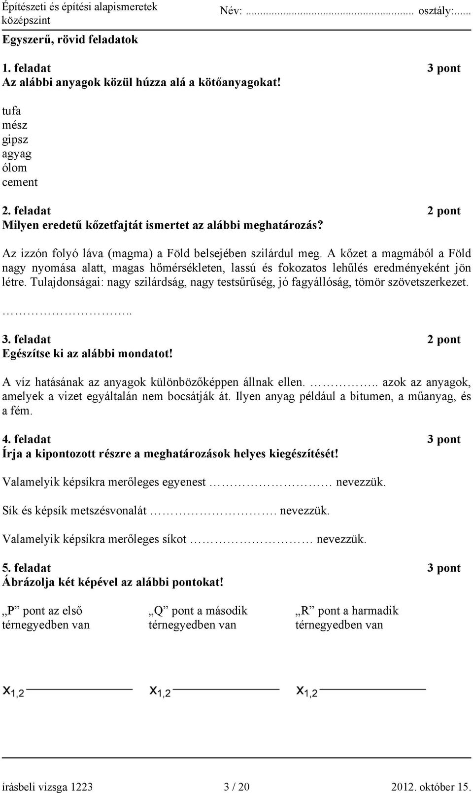 A kőzet a magmából a Föld nagy nyomása alatt, magas hőmérsékleten, lassú és fokozatos lehűlés eredményeként jön létre.