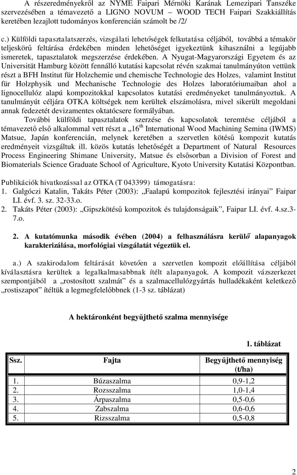 ) Külföldi tapasztalatszerzés, vizsgálati lehetőségek felkutatása céljából, továbbá a témakör teljeskörű feltárása érdekében minden lehetőséget igyekeztünk kihasználni a legújabb ismeretek,