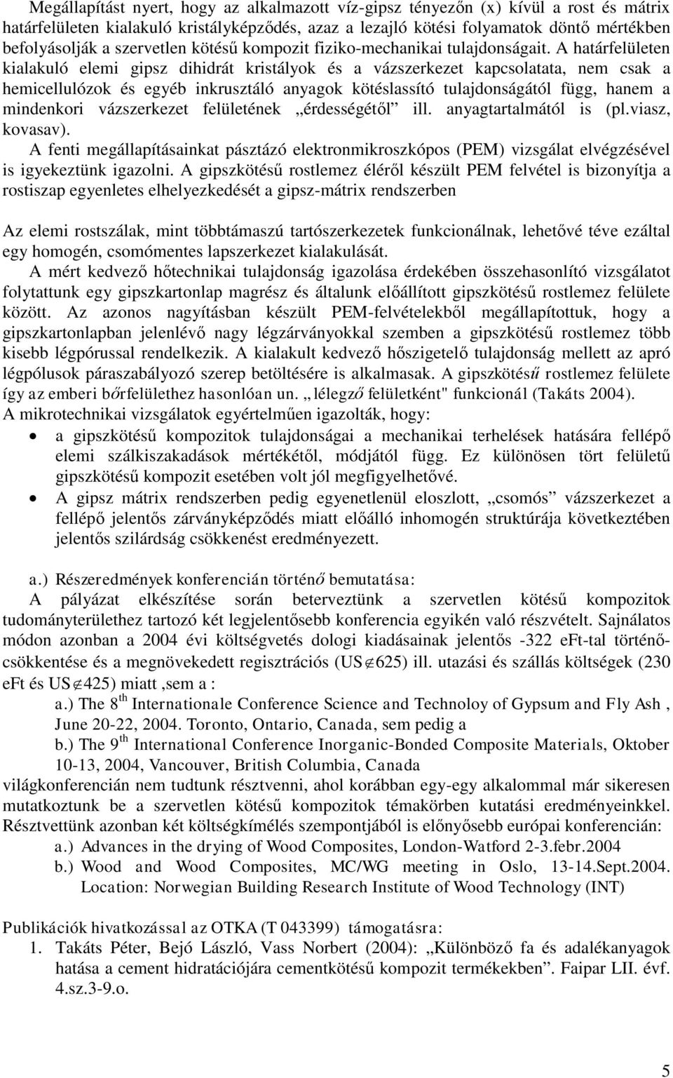 A határfelületen kialakuló elemi gipsz dihidrát kristályok és a vázszerkezet kapcsolatata, nem csak a hemicellulózok és egyéb inkrusztáló anyagok kötéslassító tulajdonságától függ, hanem a mindenkori