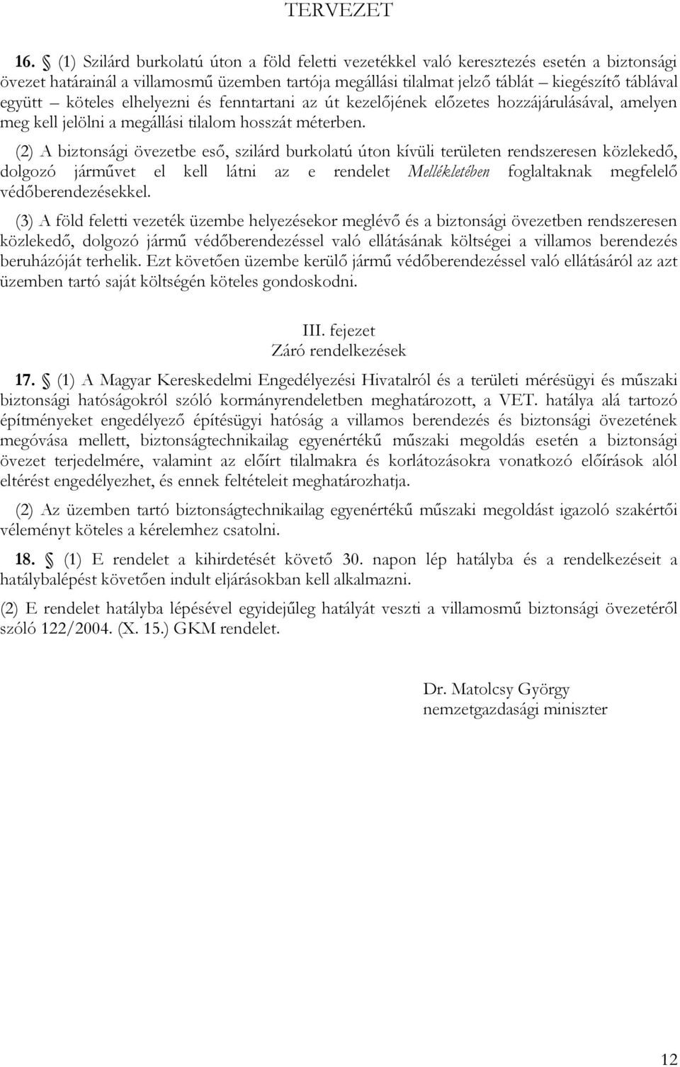 (2) A biztonsági övezetbe eső, szilárd burkolatú úton kívüli területen rendszeresen közlekedő, dolgozó járművet el kell látni az e rendelet Mellékletében foglaltaknak megfelelő védőberendezésekkel.