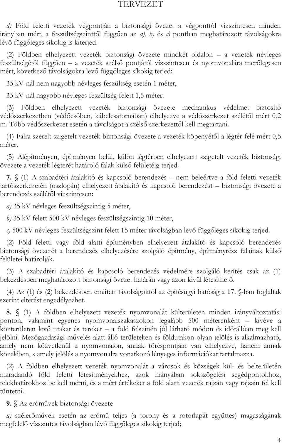 (2) Földben elhelyezett vezeték biztonsági övezete mindkét oldalon a vezeték névleges feszültségétől függően a vezeték szélső pontjától vízszintesen és nyomvonalára merőlegesen mért, következő