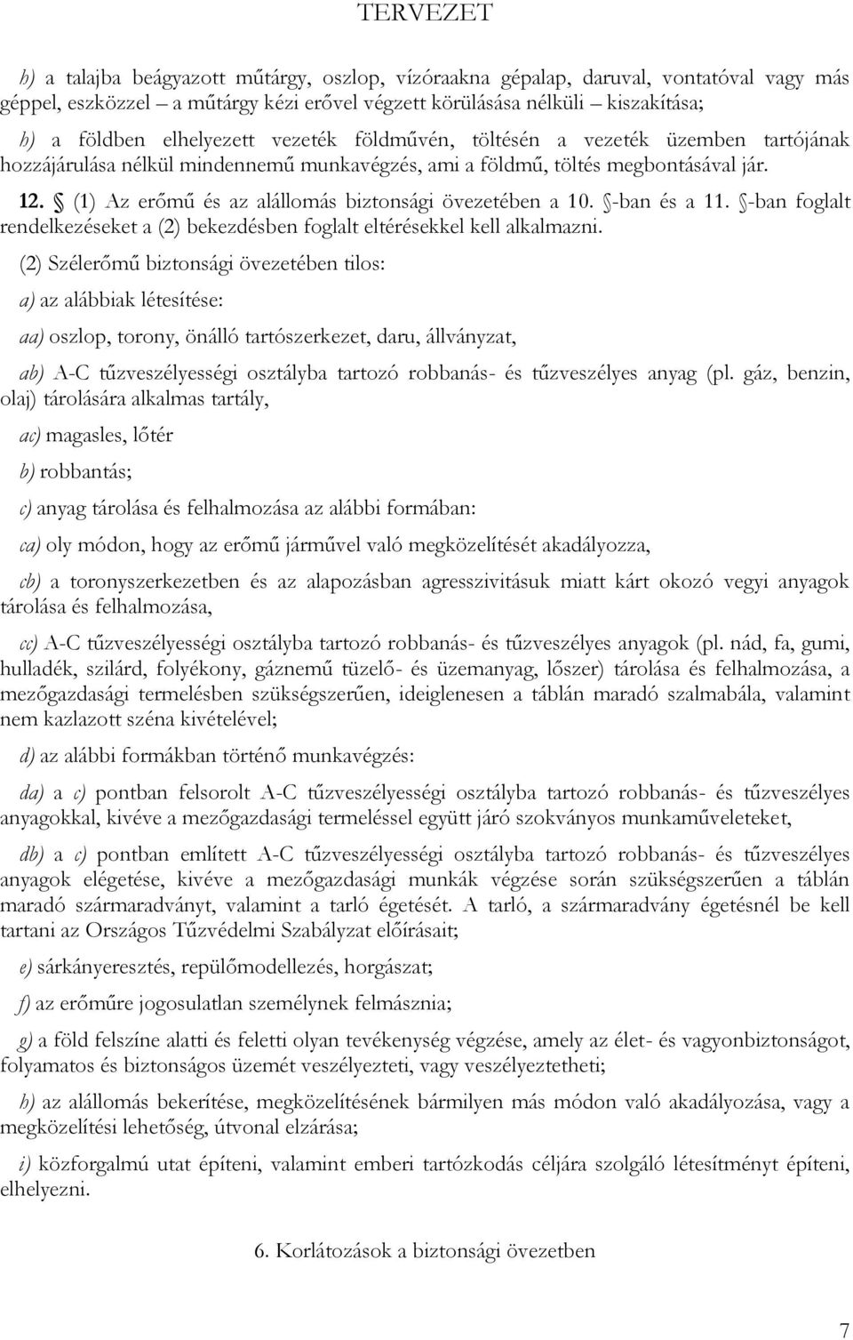 (1) Az erőmű és az alállomás biztonsági övezetében a 10. -ban és a 11. -ban foglalt rendelkezéseket a (2) bekezdésben foglalt eltérésekkel kell alkalmazni.