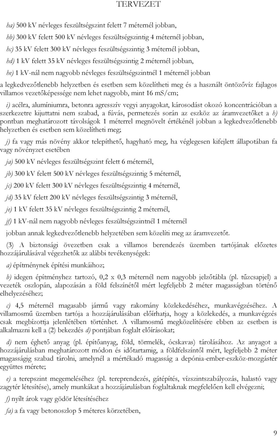 közelítheti meg és a használt öntözővíz fajlagos villamos vezetőképessége nem lehet nagyobb, mint 16 ms/cm; i) acélra, alumíniumra, betonra agresszív vegyi anyagokat, károsodást okozó koncentrációban