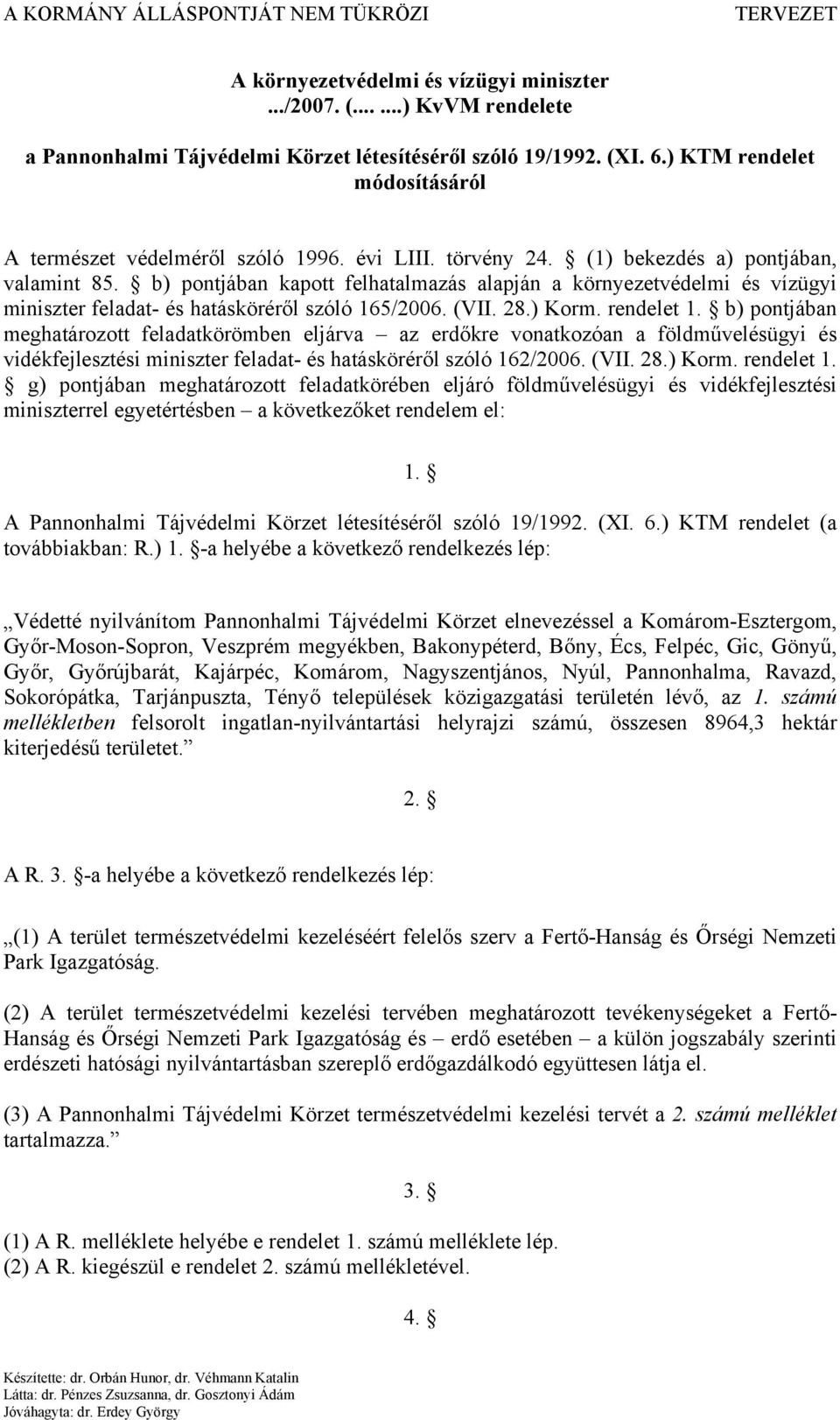 b) pontjában kapott felhatalmazás alapján a környezetvédelmi és vízügyi miniszter feladat- és hatásköréről szóló 165/2006. (VII. 28.) Korm. rendelet 1.