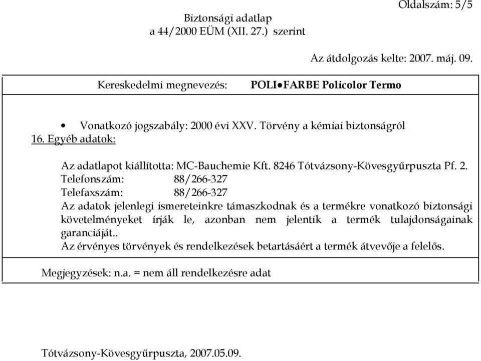 Telefonszám: 88/266-327 Telefaxszám: 88/266-327 Az adatok jelenlegi ismereteinkre támaszkodnak és a termékre vonatkozó biztonsági