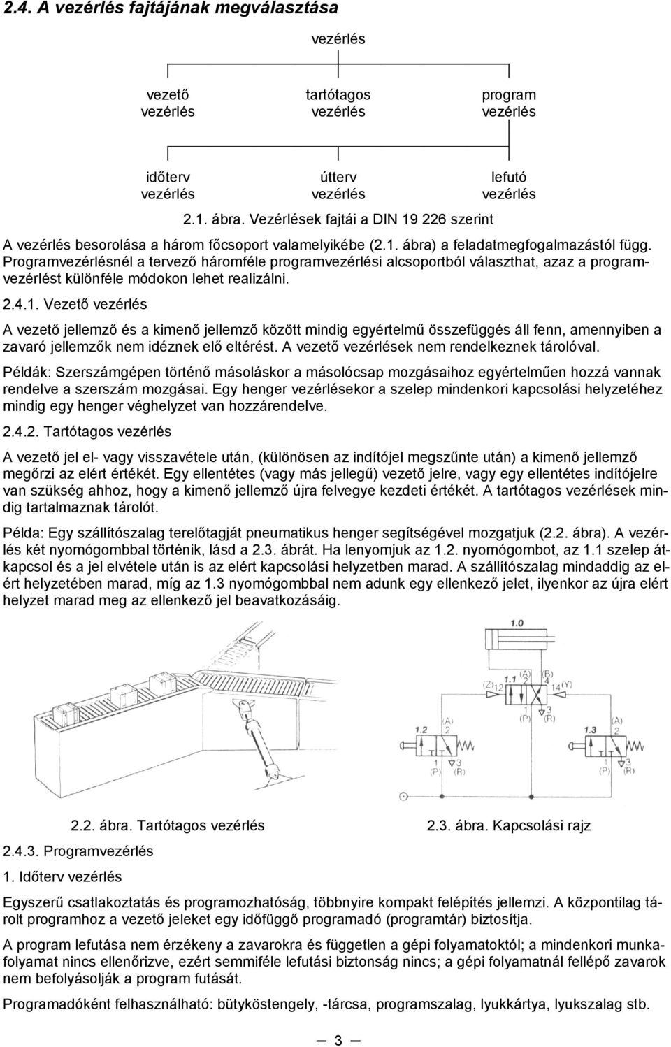 Programvezérlésnél a tervező háromféle programvezérlési alcsoportból választhat, azaz a programvezérlést különféle módokon lehet realizálni. 2.4.1.