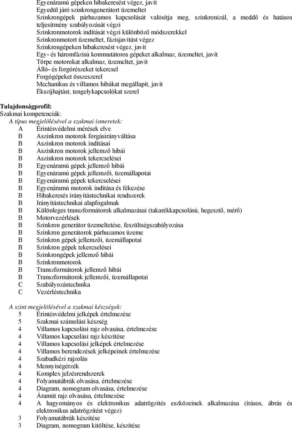 üzemeltet, javít Törpe motorokat alkalmaz, üzemeltet, javít Álló- és forgórészeket tekercsel Forgógépeket összeszerel Mechanikus és villamos hibákat megállapít, javít Ékszíjhajtást,