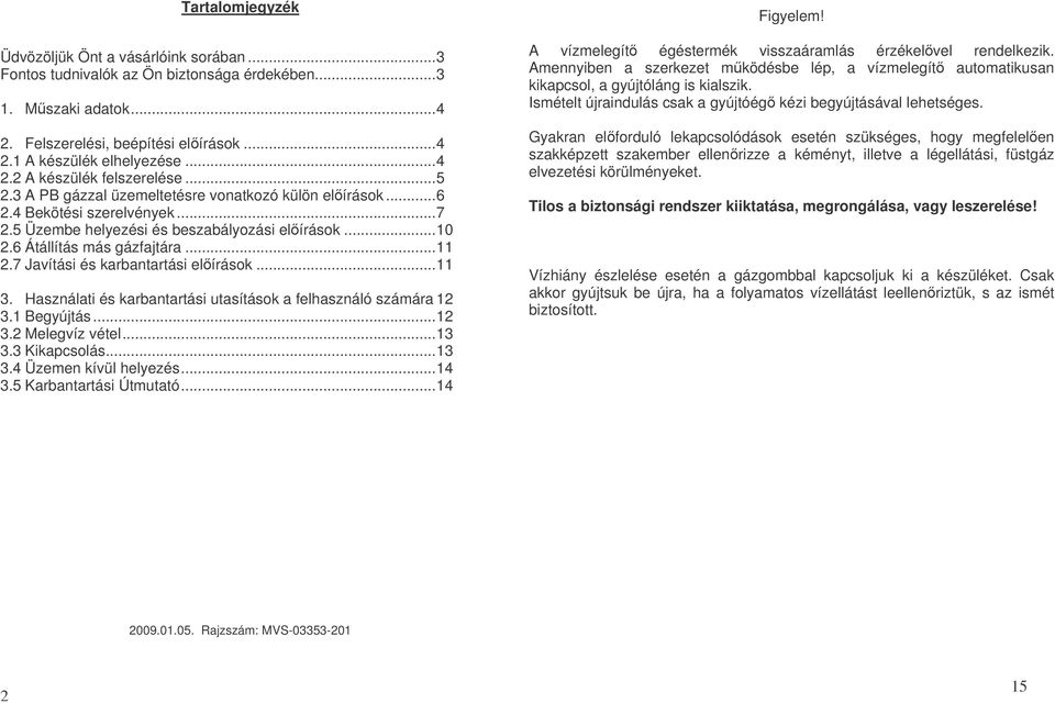 Javítási és karbantartási elírásk...11. Használati és karbantartási utasításk a felhasználó számára 1.1 Begyújtás...1. Melegvíz vétel...1. Kikapcslás...1. Üzemen kívül helyezés...1. Karbantartási Útmutató.