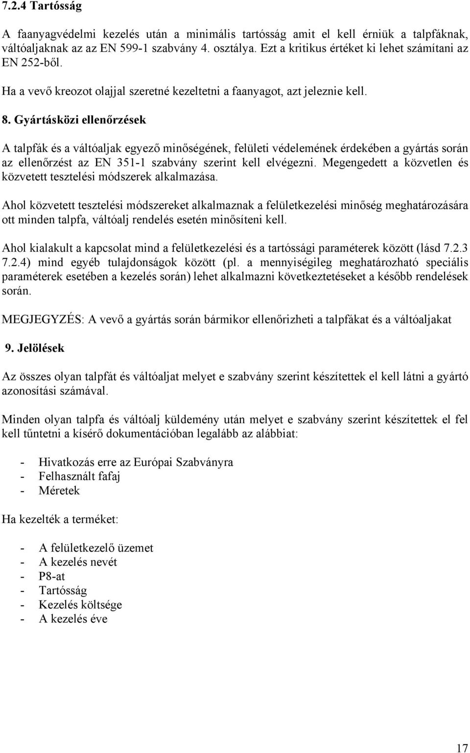 Gyártásközi ellenőrzések A talpfák és a váltóaljak egyező minőségének, felületi védelemének érdekében a gyártás során az ellenőrzést az EN 351-1 szabvány szerint kell elvégezni.