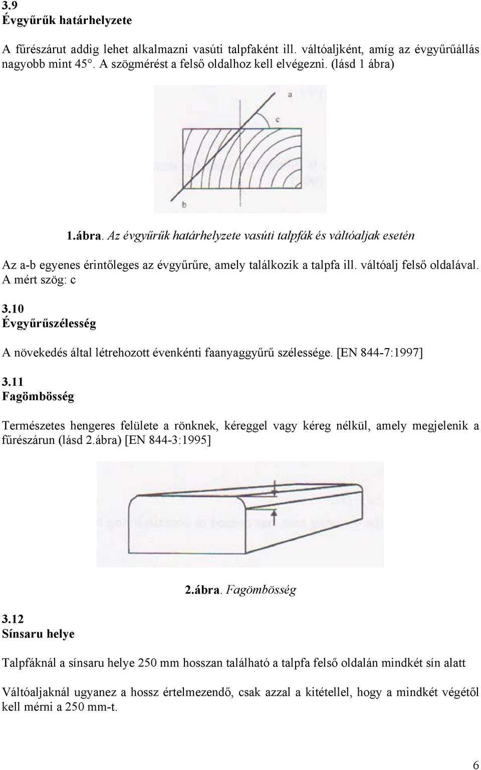 10 Évgyűrűszélesség A növekedés által létrehozott évenkénti faanyaggyűrű szélessége. [EN 844-7:1997] 3.