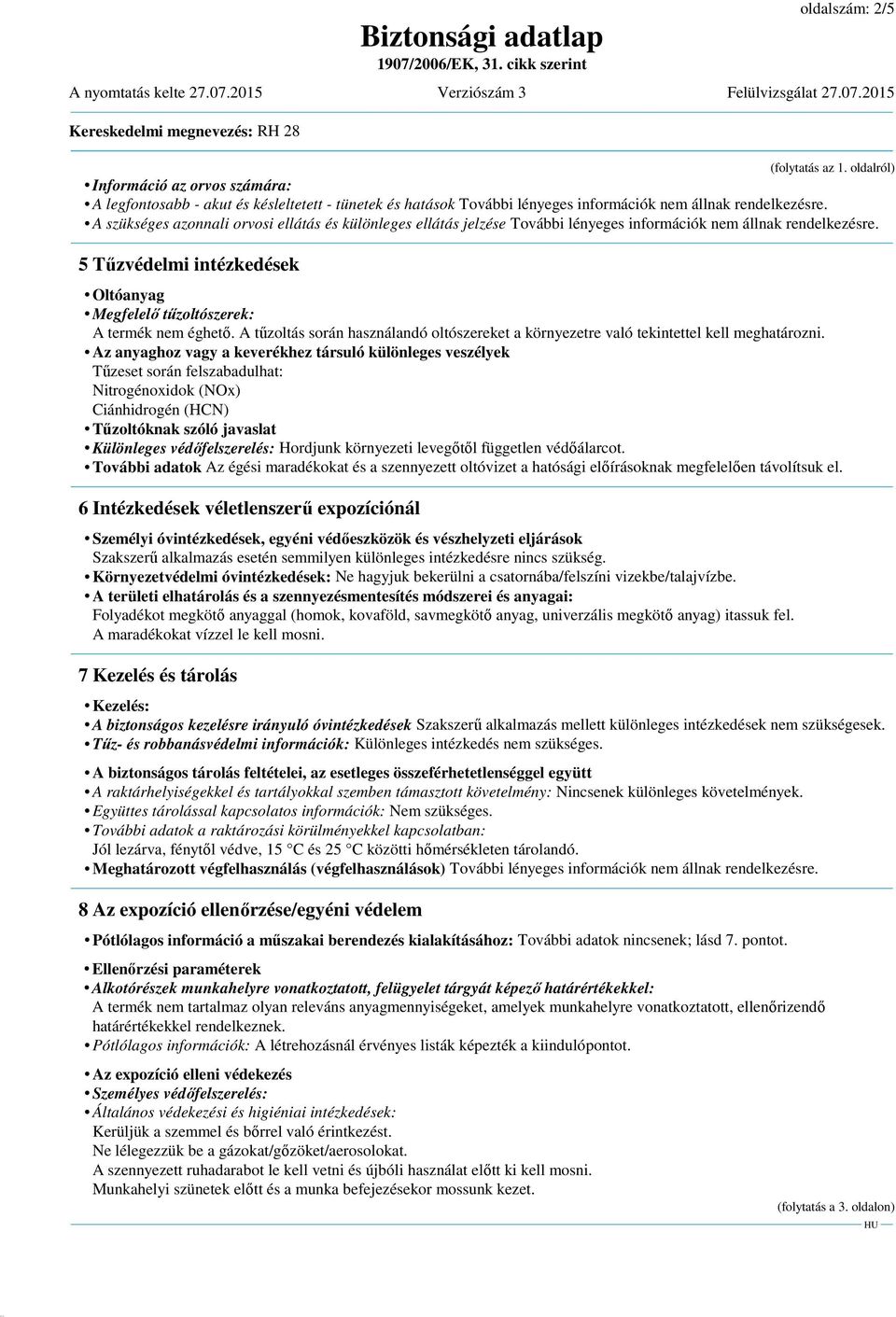 5 Tűzvédelmi intézkedések Oltóanyag Megfelelő tűzoltószerek: A termék nem éghető. A tűzoltás során használandó oltószereket a környezetre való tekintettel kell meghatározni.