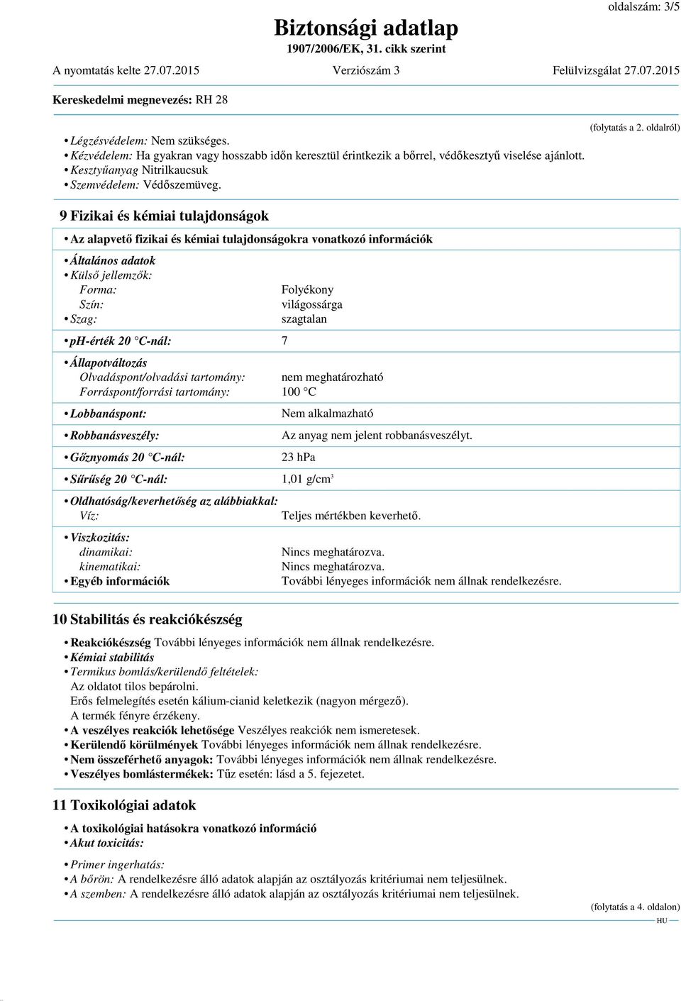 9 Fizikai és kémiai tulajdonságok Az alapvető fizikai és kémiai tulajdonságokra vonatkozó információk Általános adatok Külső jellemzők: Forma: Szín: Szag: ph-érték 20 C-nál: 7 Folyékony világossárga