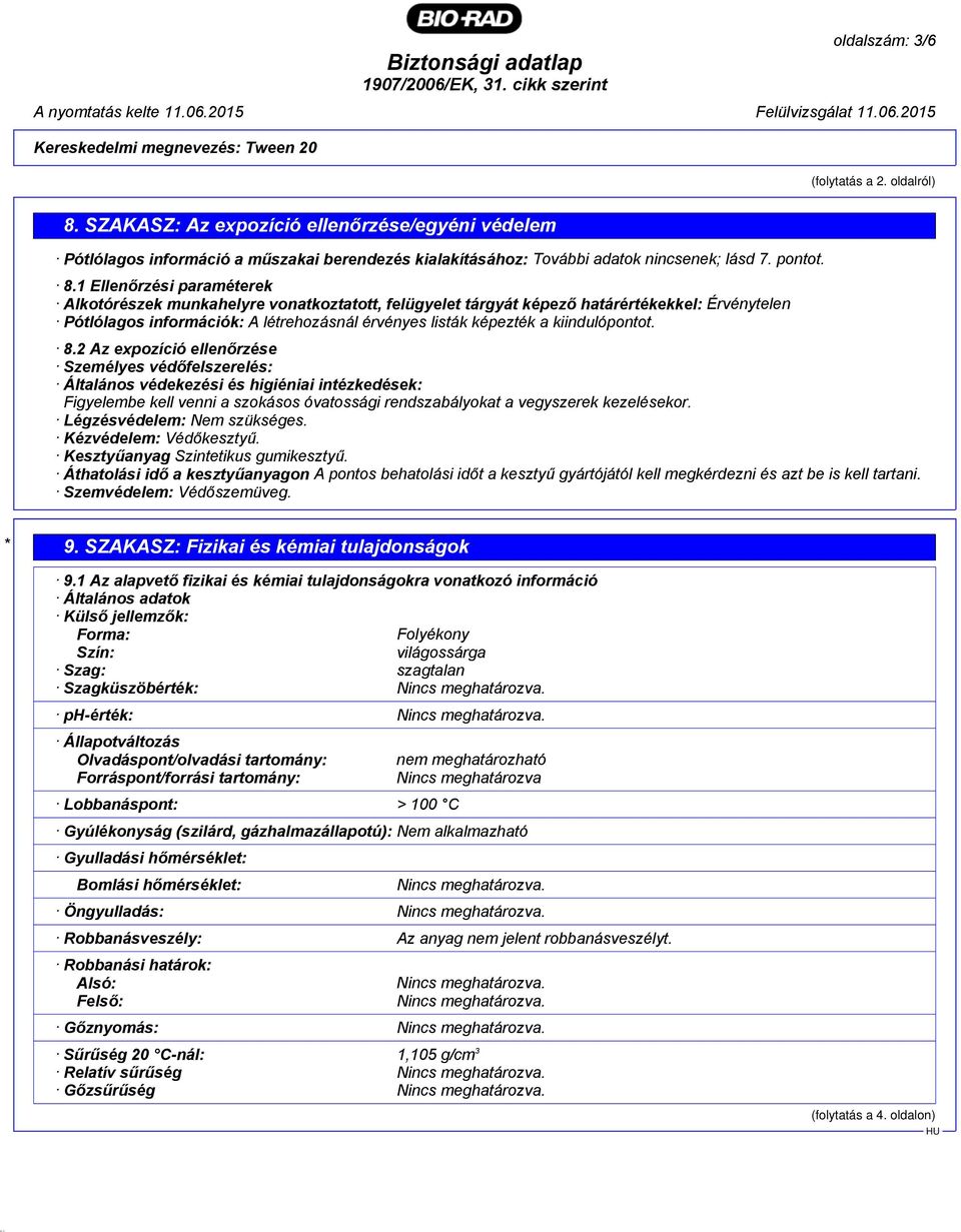 1 Ellenőrzési paraméterek Alkotórészek munkahelyre vonatkoztatott, felügyelet tárgyát képező határértékekkel: Érvénytelen Pótlólagos információk: A létrehozásnál érvényes listák képezték a