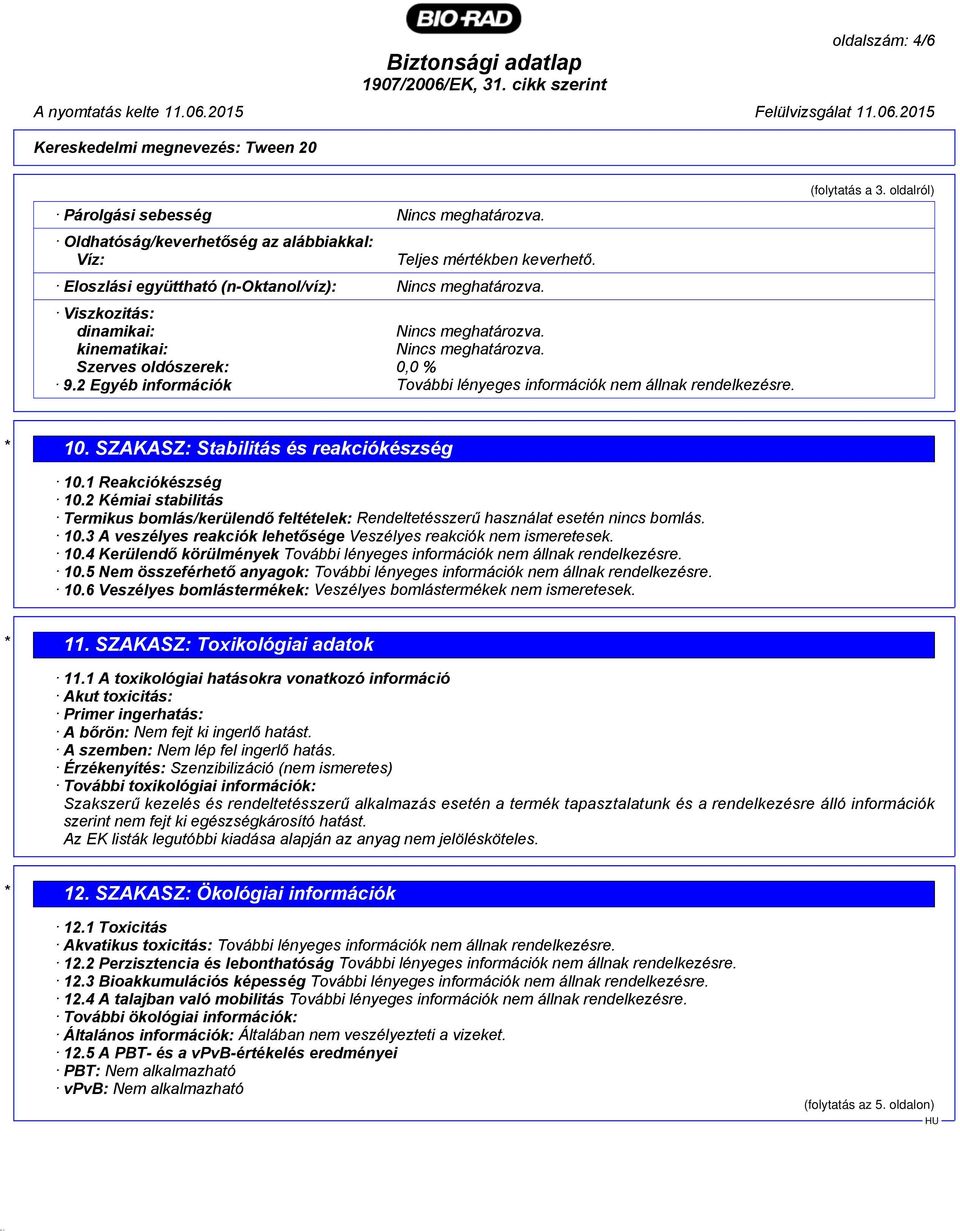 oldalról) * 10. SZAKASZ: Stabilitás és reakciókészség 10.1 Reakciókészség 10.2 Kémiai stabilitás Termikus bomlás/kerülendő feltételek: Rendeltetésszerű használat esetén nincs bomlás. 10.3 A veszélyes reakciók lehetősége Veszélyes reakciók nem ismeretesek.