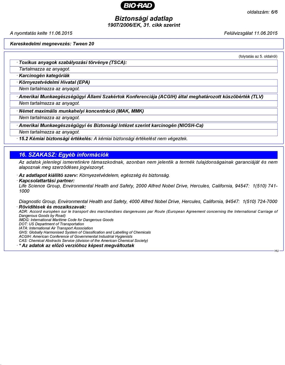 Biztonsági Intézet szerint karcinogén (NIOSH-Ca) 15.2 Kémiai biztonsági értékelés: A kémiai biztonsági értékelést nem végeztek. 16.