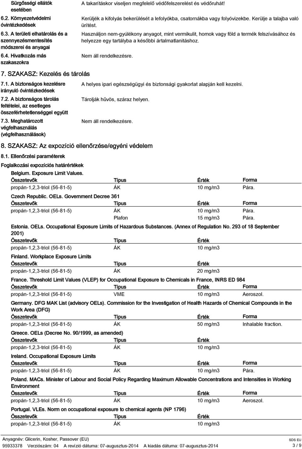 Használjon nem-gyúlékony anyagot, mint vermikulit, homok vagy föld a termék felszívásához és helyezze egy tartályba a későbbi ártalmatlanitáshoz. 7. SZAKASZ: Kezelés és tárolás 7.1.