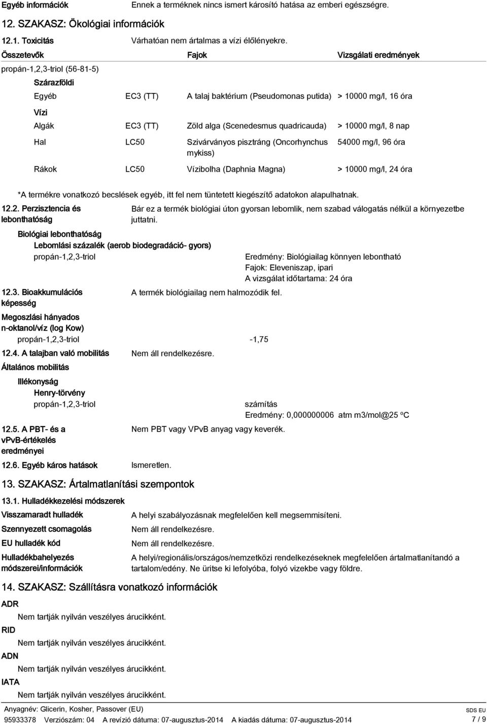 nap Hal LC50 Szivárványos pisztráng (Oncorhynchus mykiss) 54000 mg/l, 96 óra Rákok LC50 Vízibolha (Daphnia Magna) > 10000 mg/l, 24 óra *A termékre vonatkozó becslések egyéb, itt fel nem tüntetett