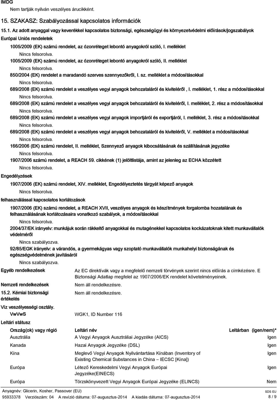 .1. Az adott anyaggal vagy keverékkel kapcsolatos biztonsági, egészségügyi és környezetvédelmi előírások/jogszabályok Európai Uniós rendeletek 1005/2009 (EK) számú rendelet, az ózonréteget lebontó