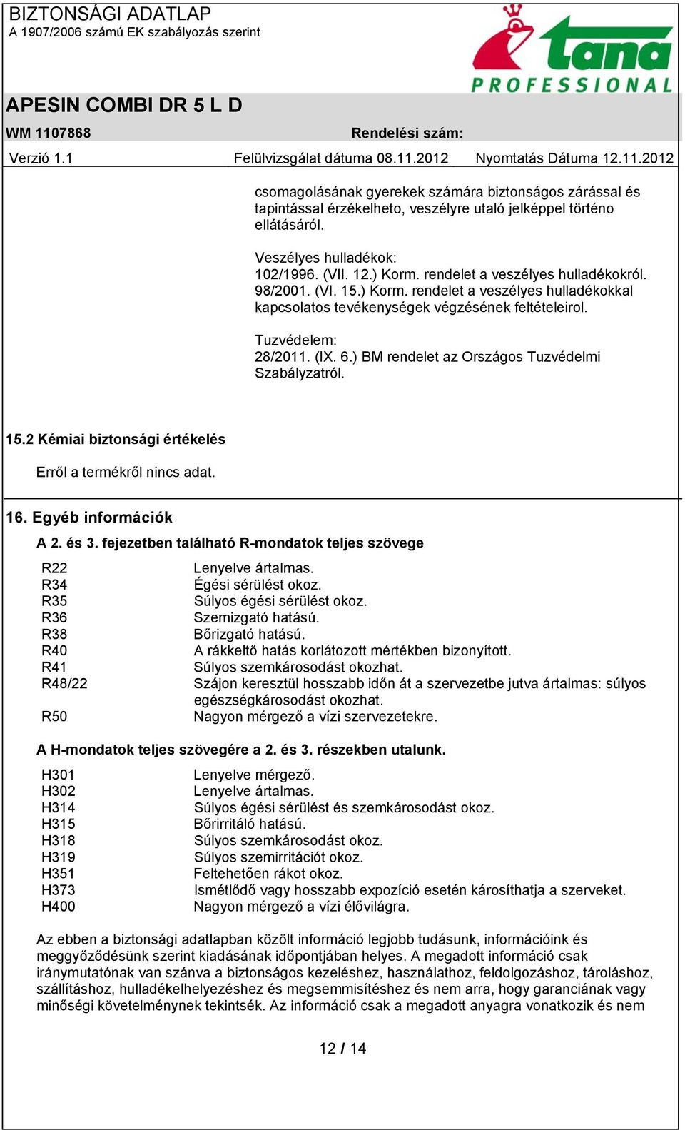 ) BM rendelet az Országos Tuzvédelmi Szabályzatról. 15.2 Kémiai biztonsági értékelés 16. Egyéb információk A 2. és 3. fejezetben található R-mondatok teljes szövege R22 Lenyelve ártalmas.