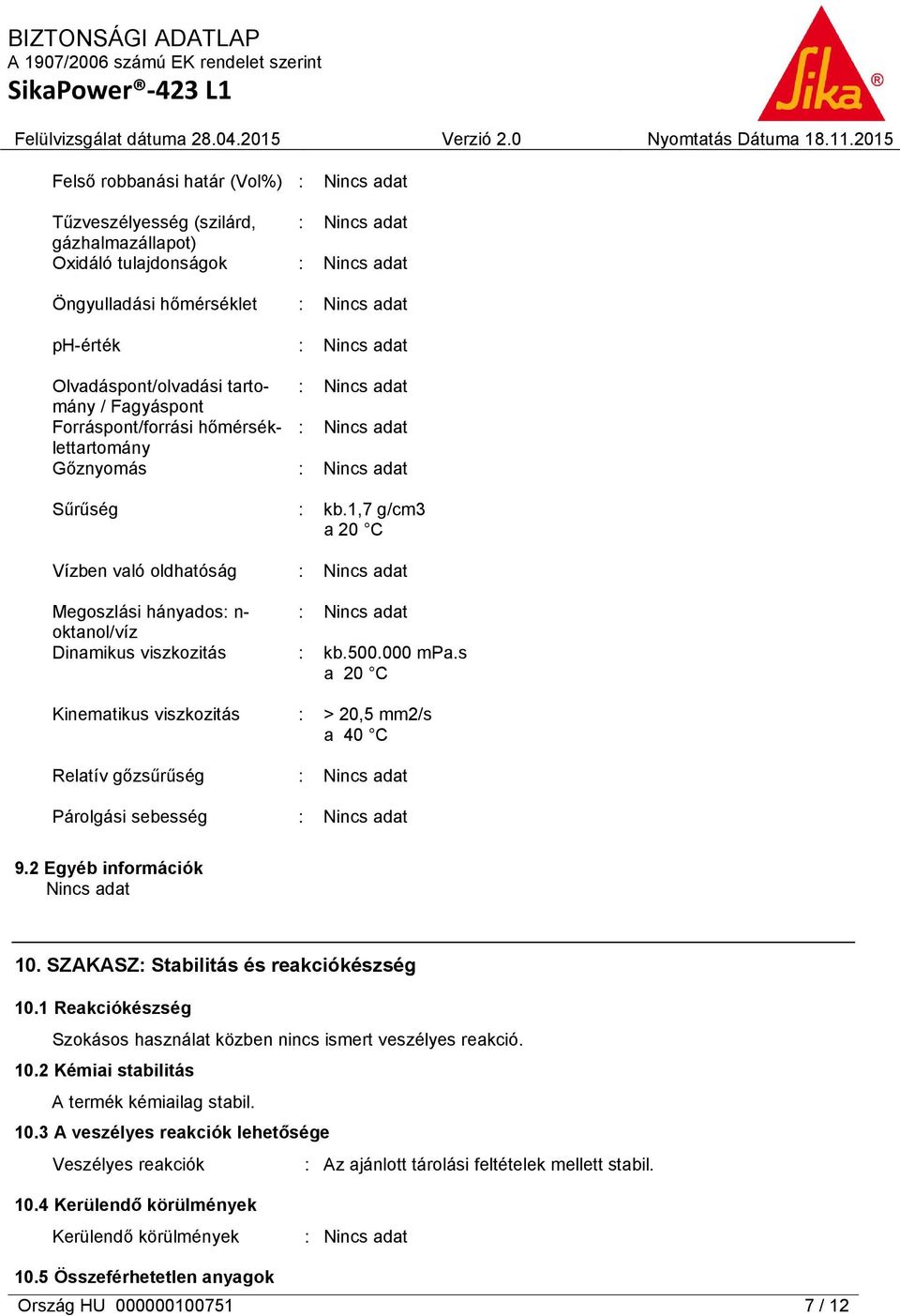 1,7 g/cm3 a 20 C : kb.500.000 mpa.s a 20 C : > 20,5 mm2/s a 40 C 9.2 Egyéb információk 10. SZAKASZ: Stabilitás és reakciókészség 10.