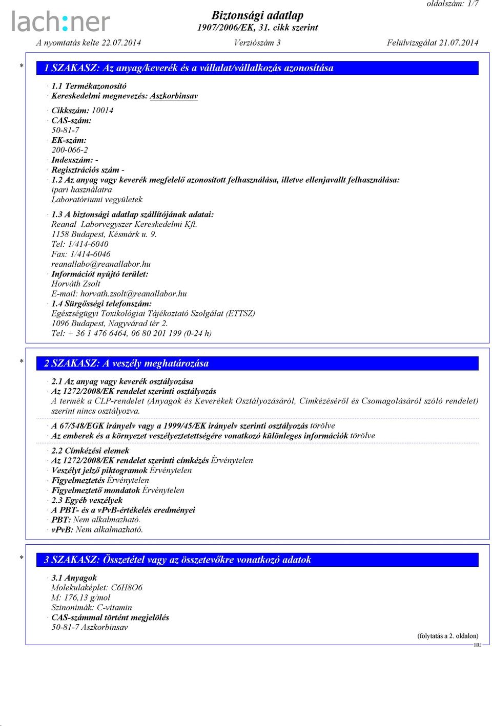 3 A biztonsági adatlap szállítójának adatai: Reanal Laborvegyszer Kereskedelmi Kft. 1158 Budapest, Késmárk u. 9. Tel: 1/414-6040 Fax: 1/414-6046 reanallabo@reanallabor.
