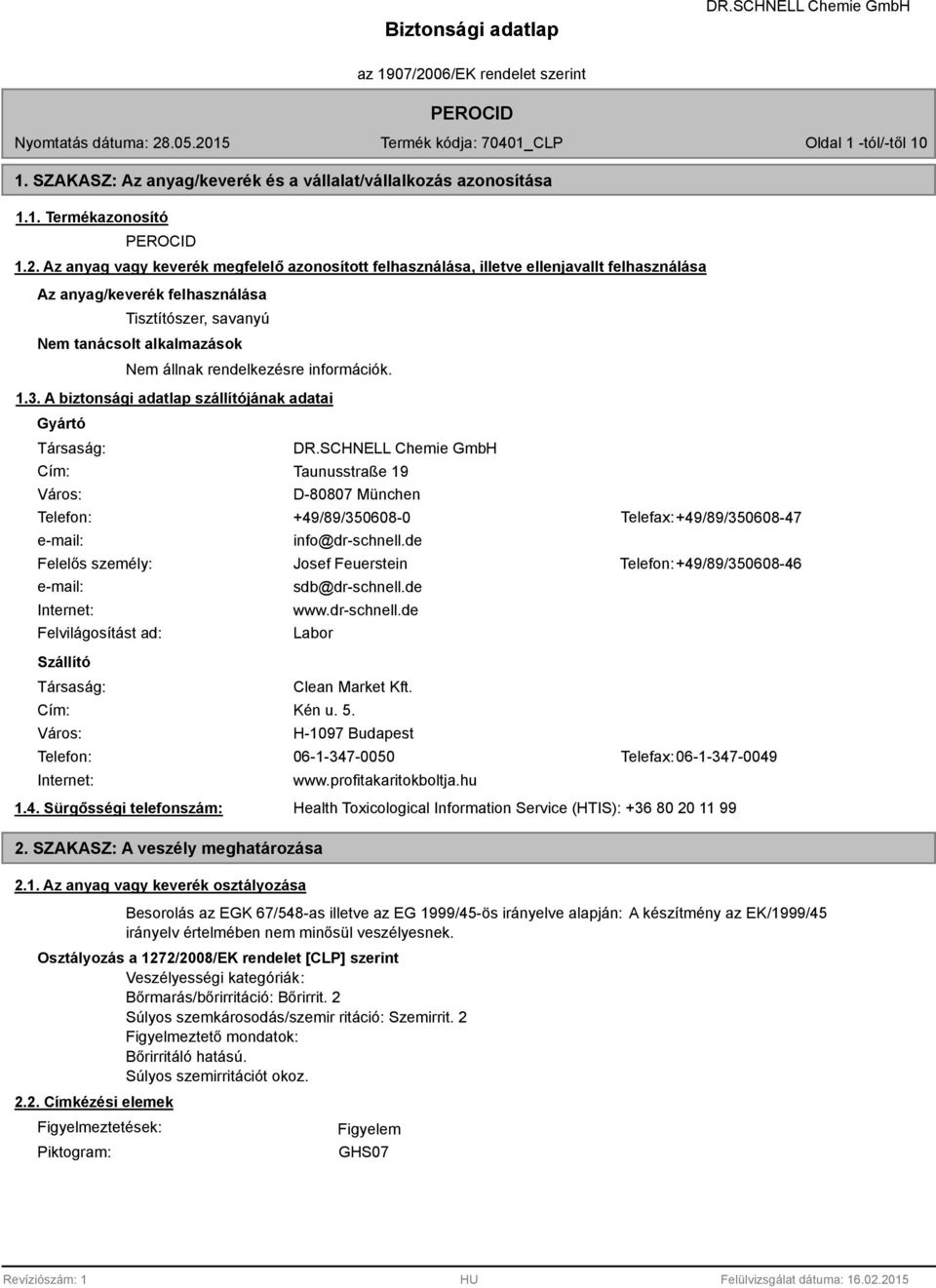 információk. 1.3. A biztonsági adatlap szállítójának adatai Gyártó Társaság: Cím: Város: Taunusstraße 19 D-80807 München Telefon: +49/89/350608-0 Telefax: +49/89/350608-47 e-mail: info@dr-schnell.