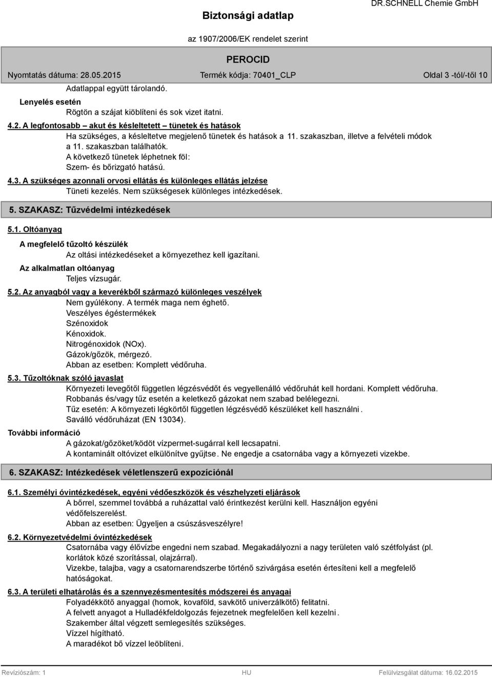 A következő tünetek léphetnek föl: Szem- és bőrizgató hatású. 4.3. A szükséges azonnali orvosi ellátás és különleges ellátás jelzése Tüneti kezelés. Nem szükségesek különleges intézkedések. 5.